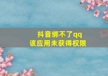 抖音绑不了qq 该应用未获得权限